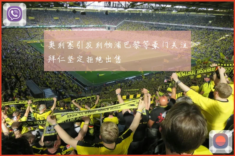 奥利塞引发利物浦巴黎等豪门关注拜仁坚定拒绝出售
