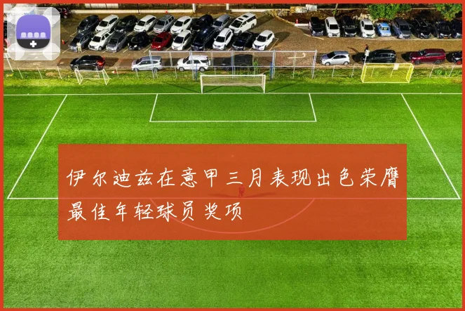 伊尔迪兹在意甲三月表现出色荣膺最佳年轻球员奖项