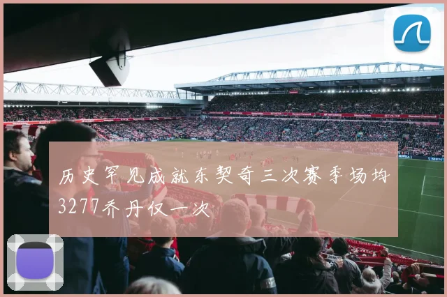 历史罕见成就东契奇三次赛季场均3277乔丹仅一次